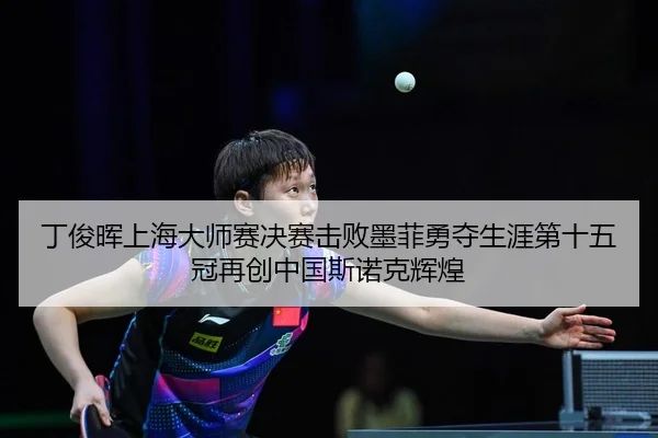 丁俊晖上海大师赛决赛击败墨菲勇夺生涯第十五冠再创中国斯诺克辉煌